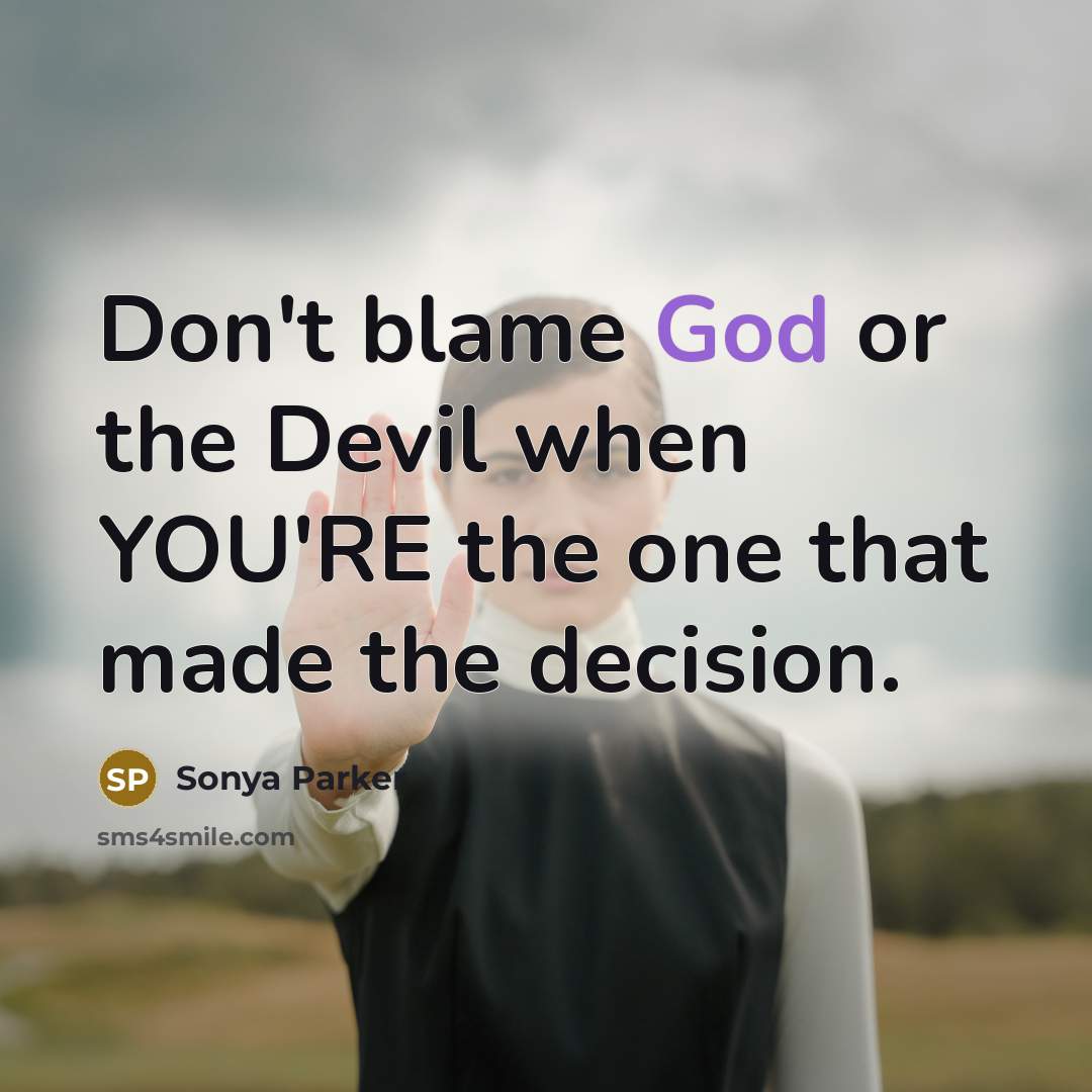 “Don't blame God or the Devil when YOU'RE the one…” quote by Sonya Parker