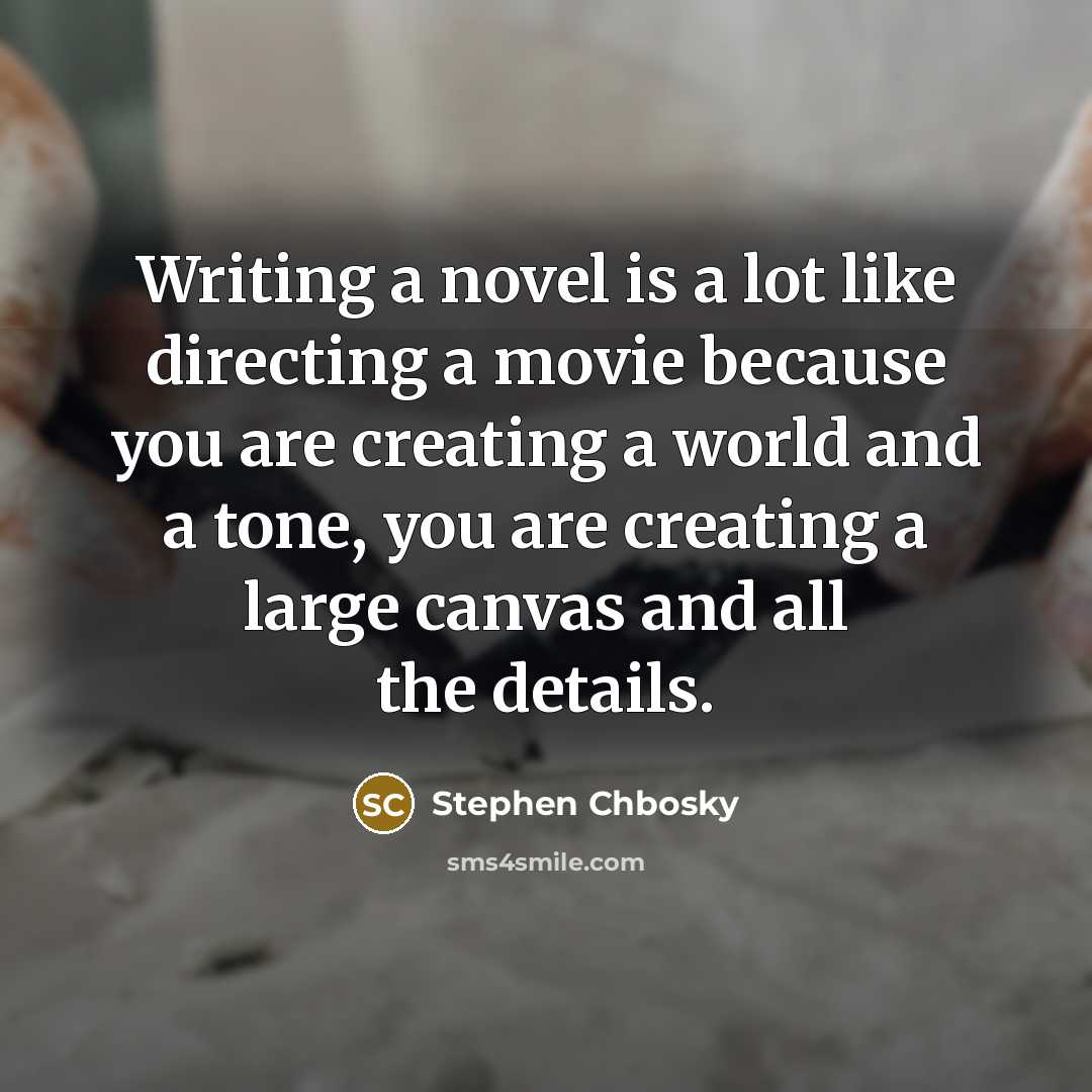 “Writing a novel is a lot like directing a movie…” quote by Stephen Chbosky