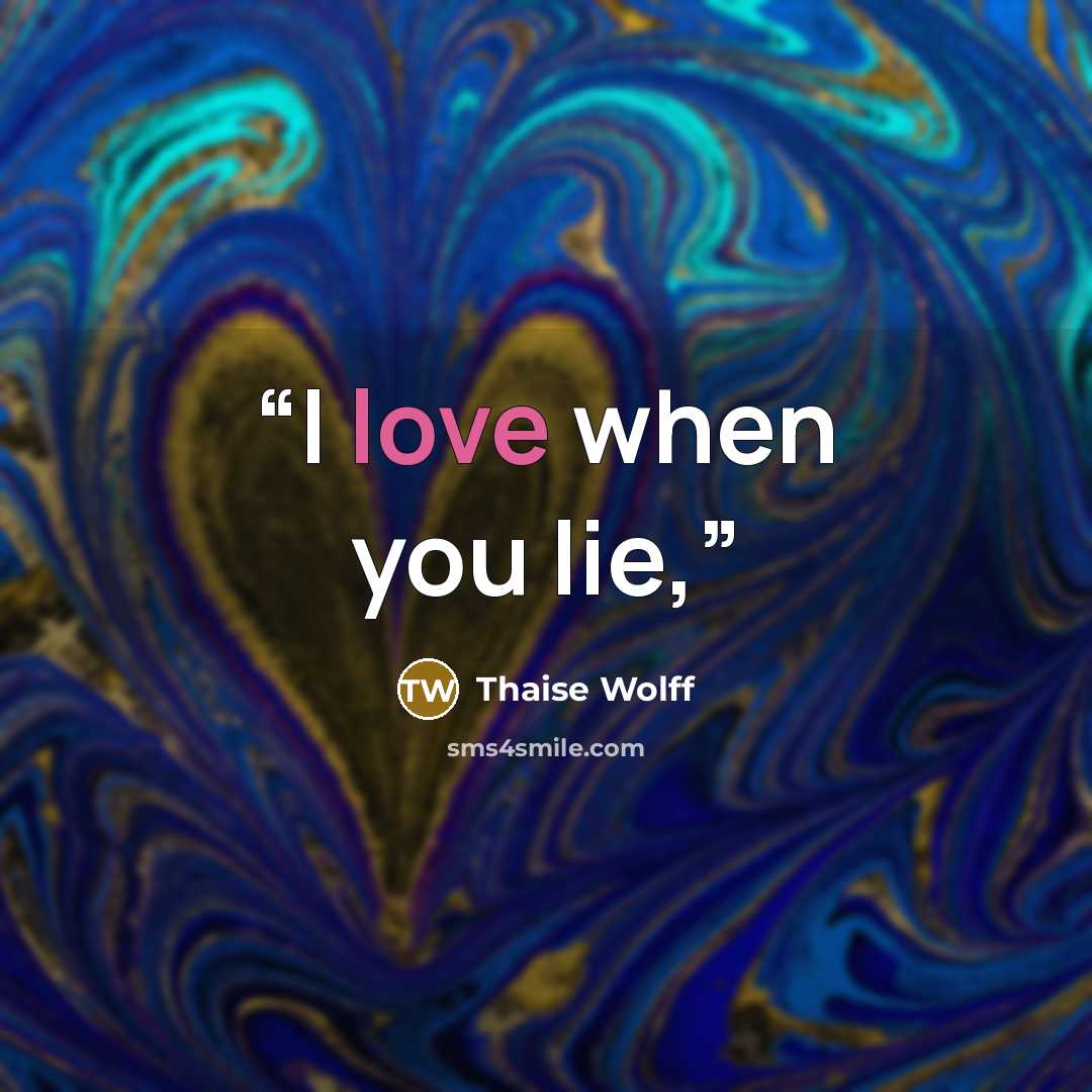 “I love when you lie,” quote by Thaise Wolff