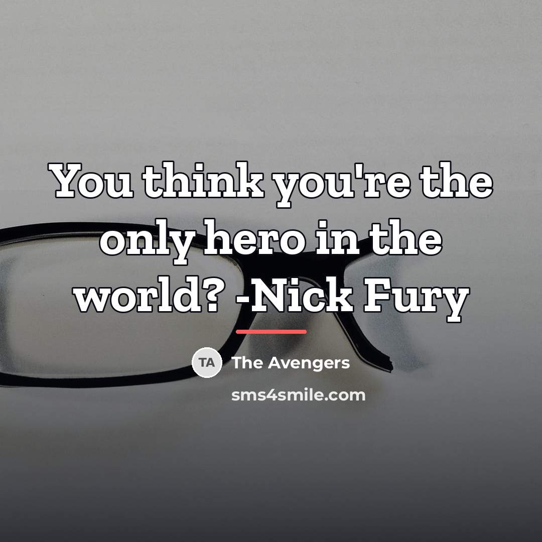 “You think you're the only hero in the world? -Nick…” quote by The Avengers