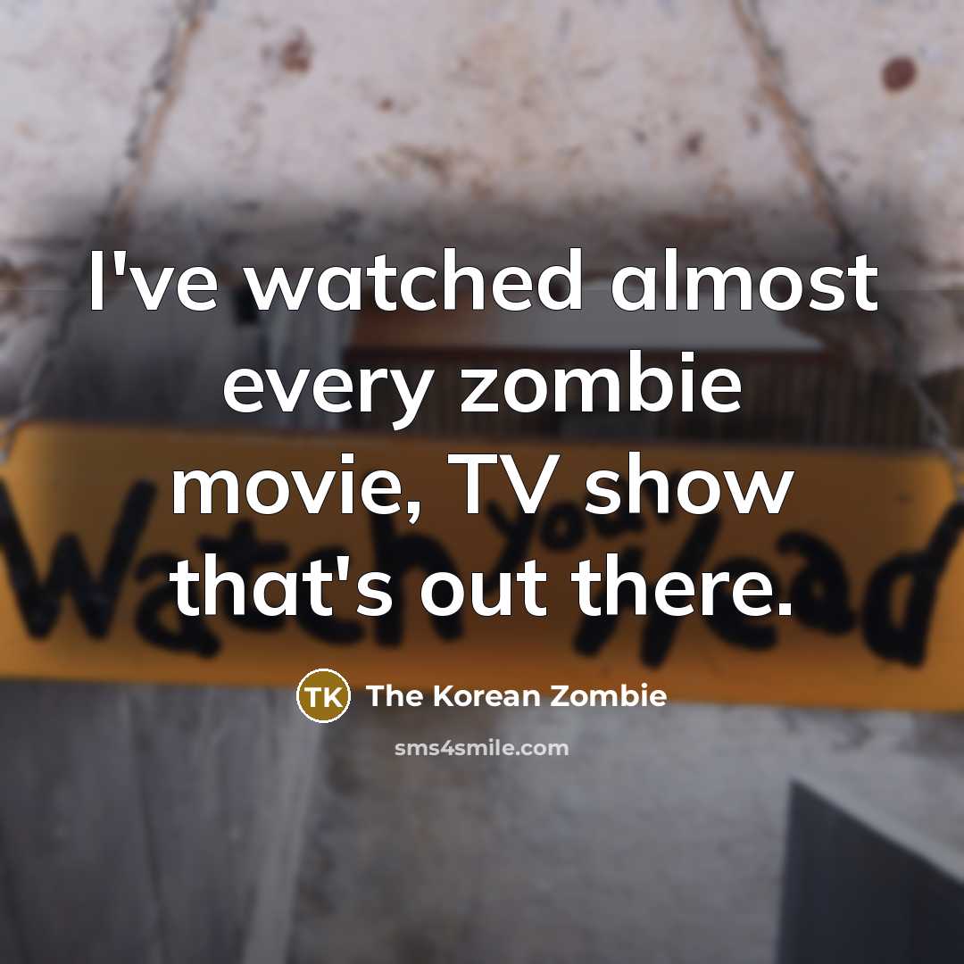 “I've watched almost every zombie movie, TV show that's out…” quote by The Korean Zombie