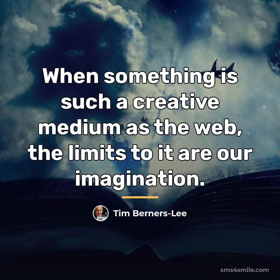 “When something is such a creative medium as the web,…” quote by Tim Berners-Lee