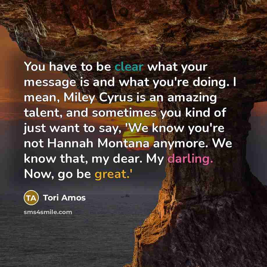 “You have to be clear what your message is and…” quote by Tori Amos