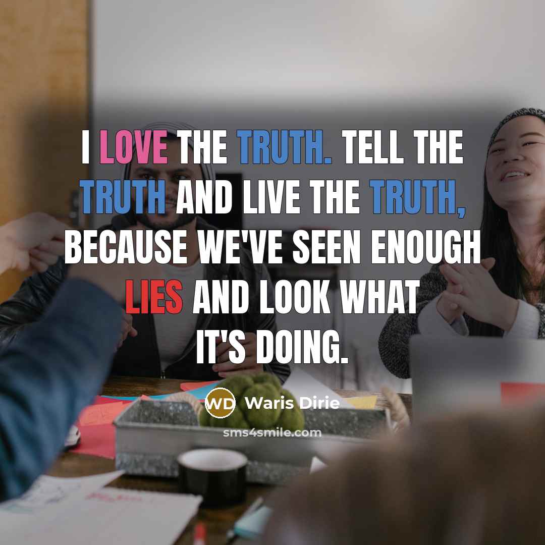 “I love the truth. Tell the truth and live the…” quote by Waris Dirie