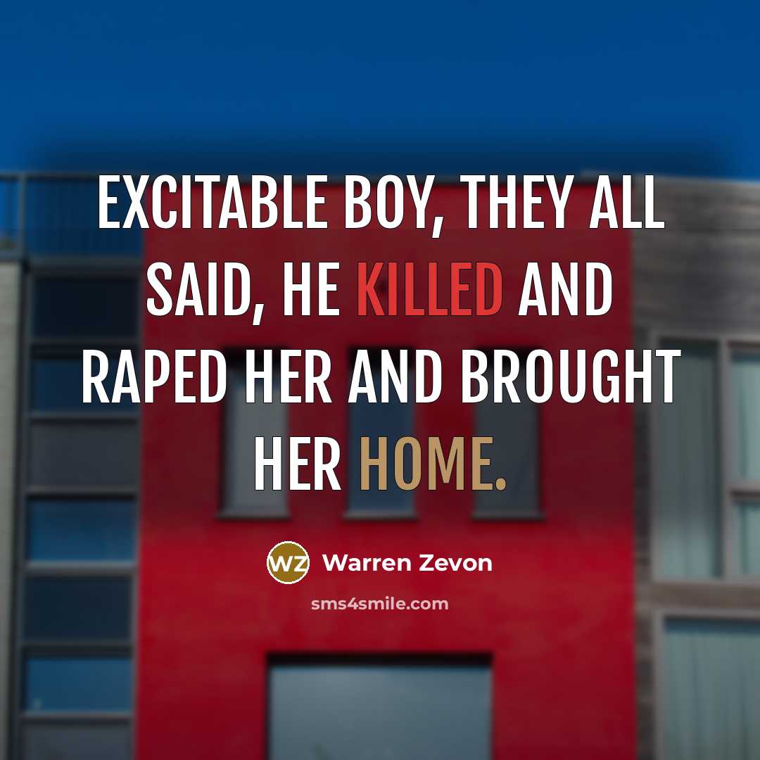 “Excitable boy, they all said, he killed and raped her…” quote by Warren Zevon
