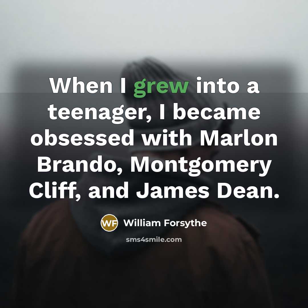 “When I grew into a teenager, I became obsessed with…” quote by William Forsythe