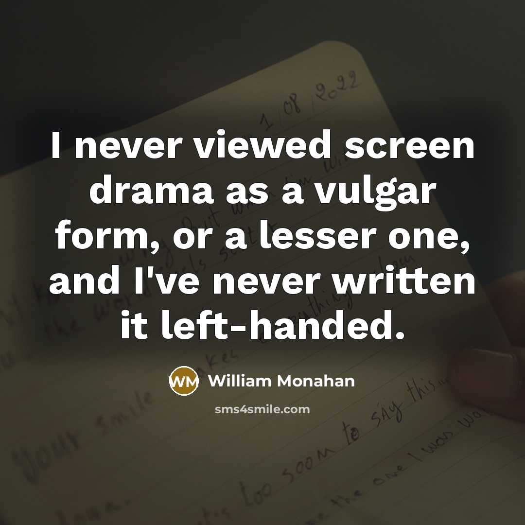 “I never viewed screen drama as a vulgar form, or…” quote by William Monahan