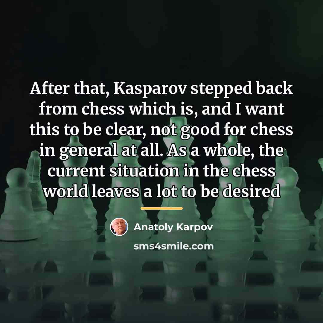 “After that, Kasparov stepped back from chess which is, and…” quote by Anatoly Karpov