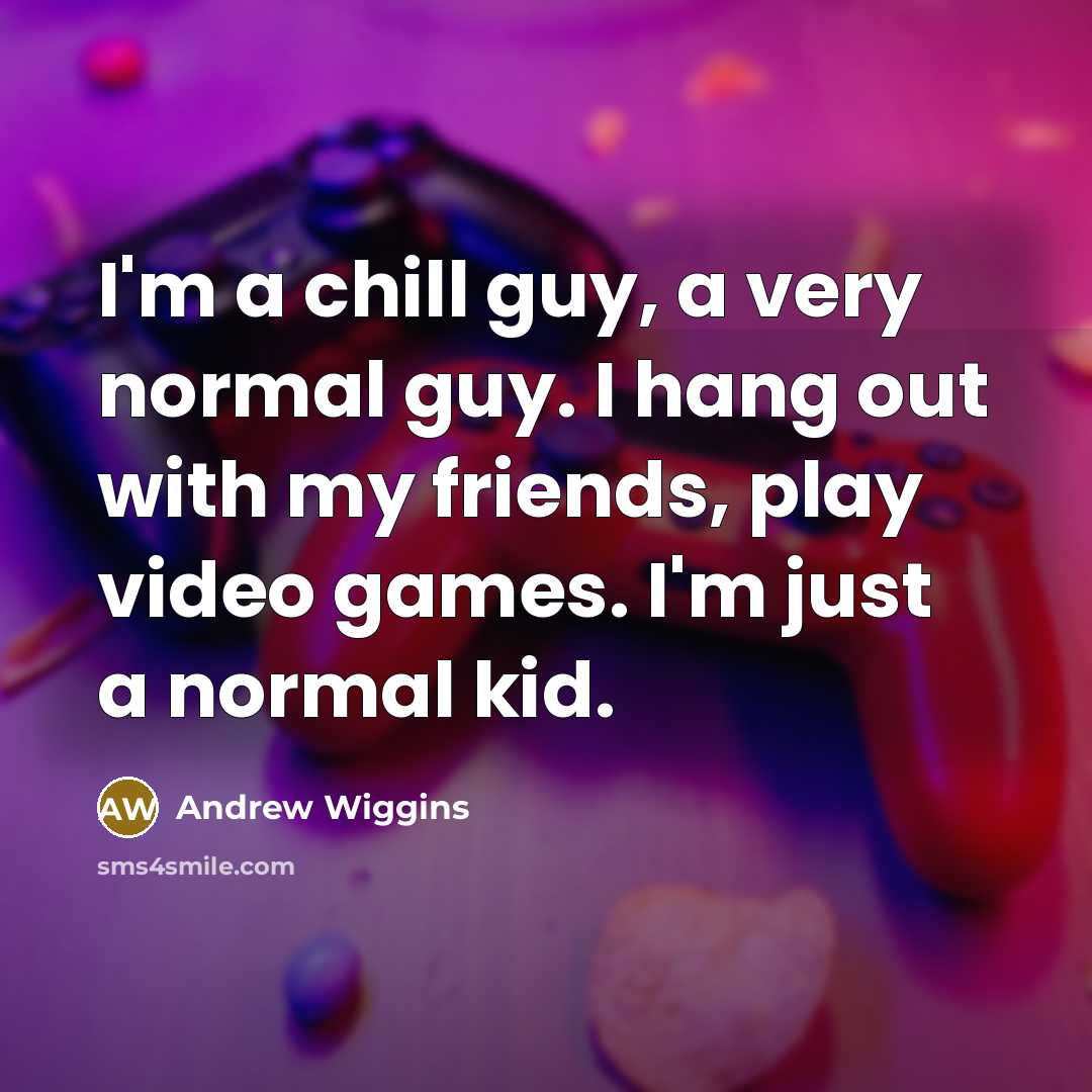 “I'm a chill guy, a very normal guy. I hang…” quote by Andrew Wiggins