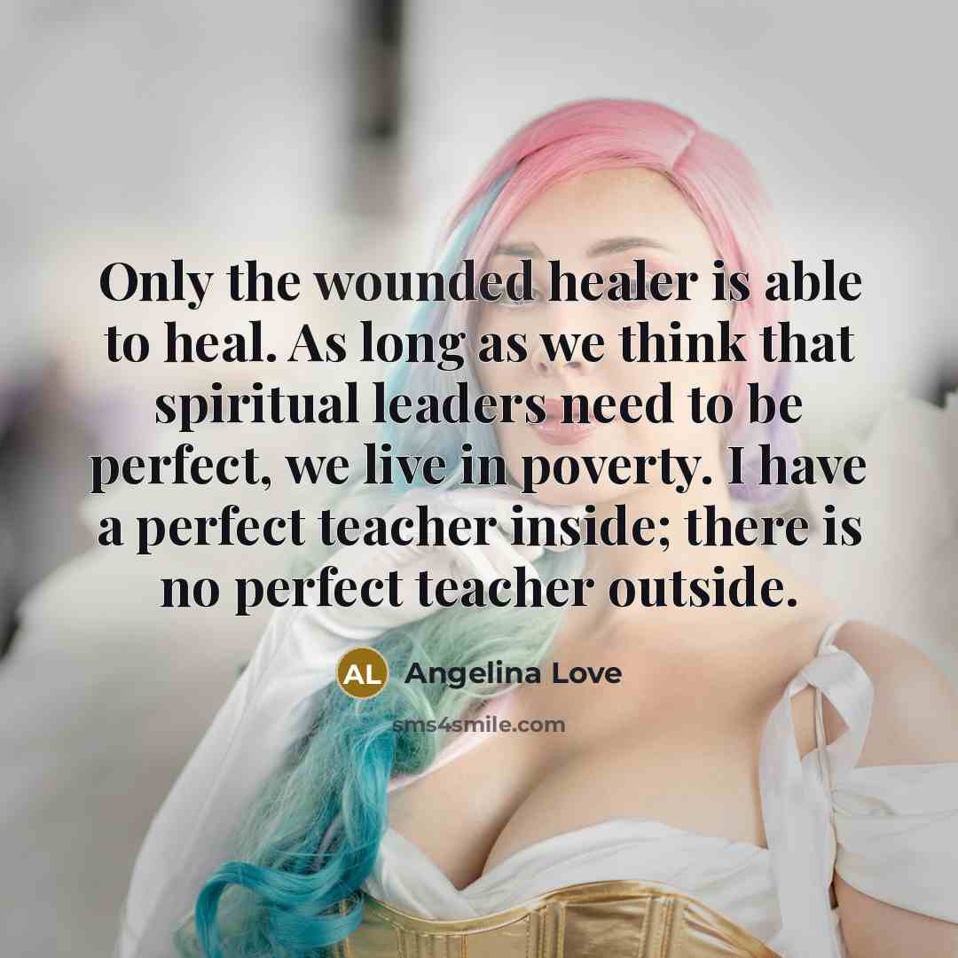 “Only the wounded healer is able to heal. As long…” quote by Angelina Love
