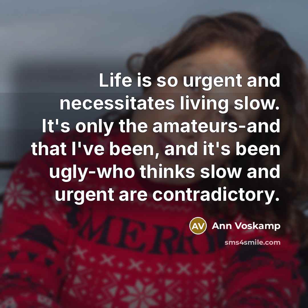 “Life is so urgent and necessitates living slow. It's only…” quote by Ann Voskamp