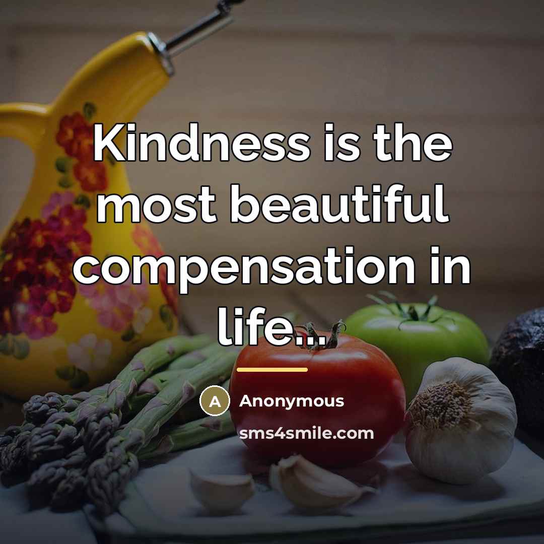 “Kindness is the most beautiful compensation in life...…” quote by Anonymous