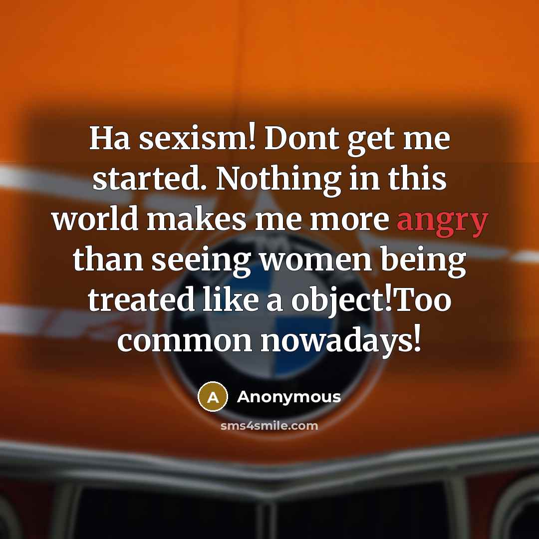 “Ha sexism! Dont get me started. Nothing in this world…” quote by Anonymous