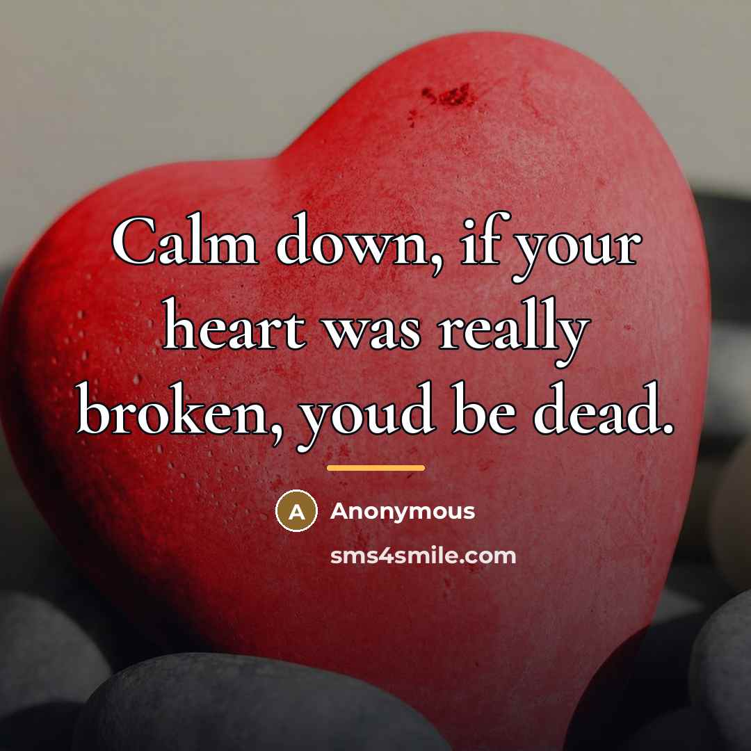 “Calm down, if your heart was really broken, youd be…” quote by Anonymous
