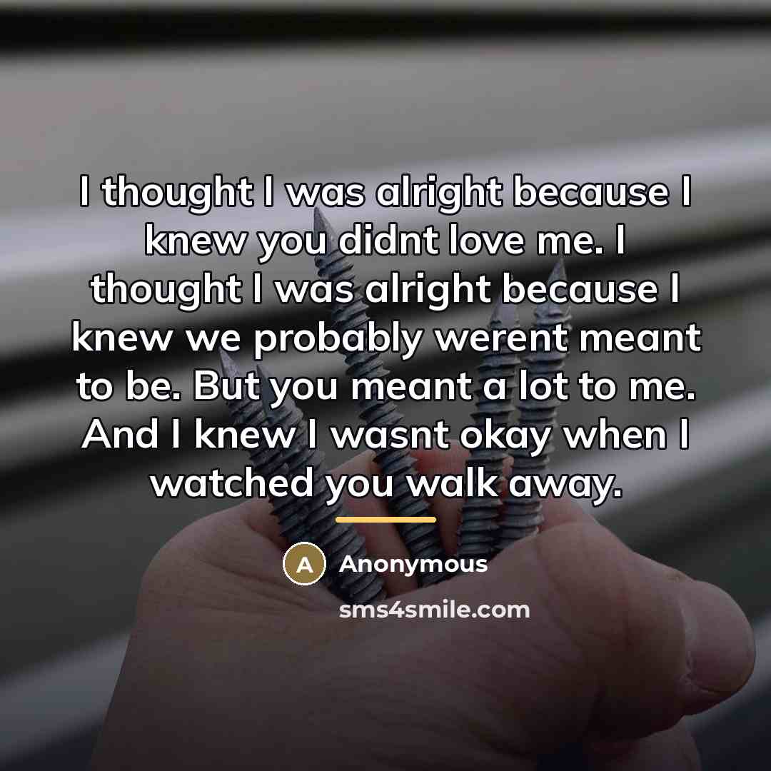 “I thought I was alright because I knew you didnt…” quote by Anonymous