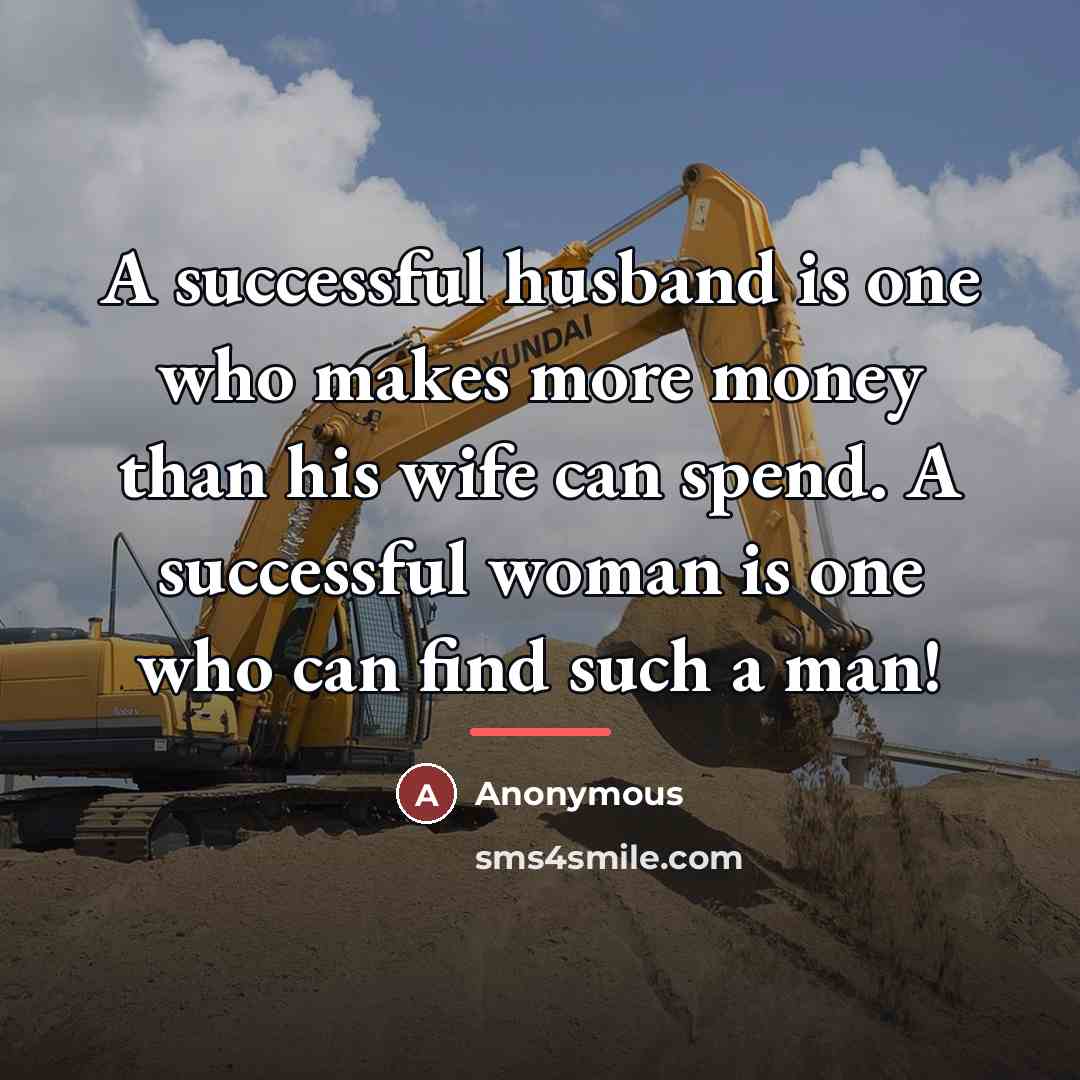 “A successful husband is one who makes more money than…” quote by Anonymous