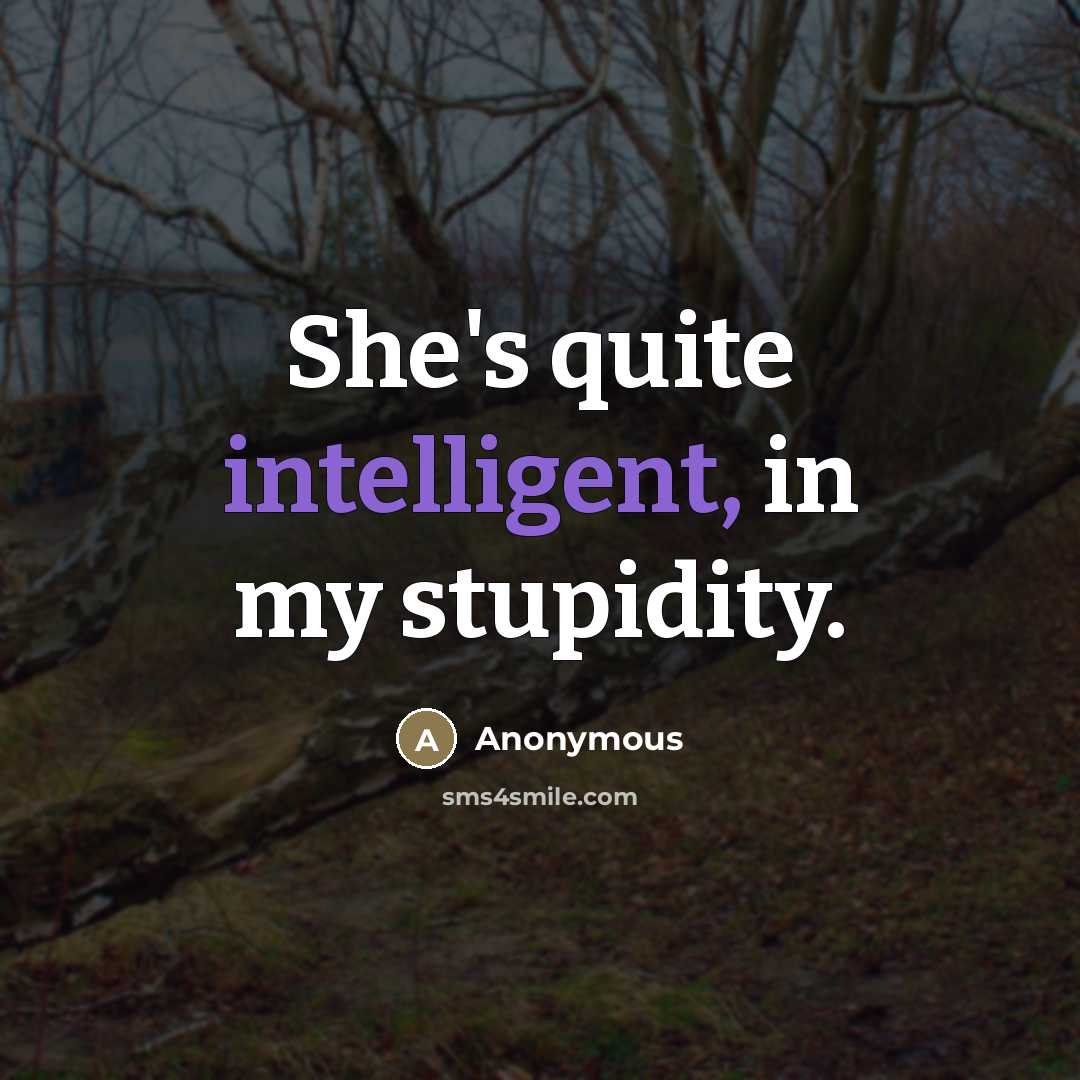 “She's quite intelligent, in my stupidity.…” quote by Anonymous