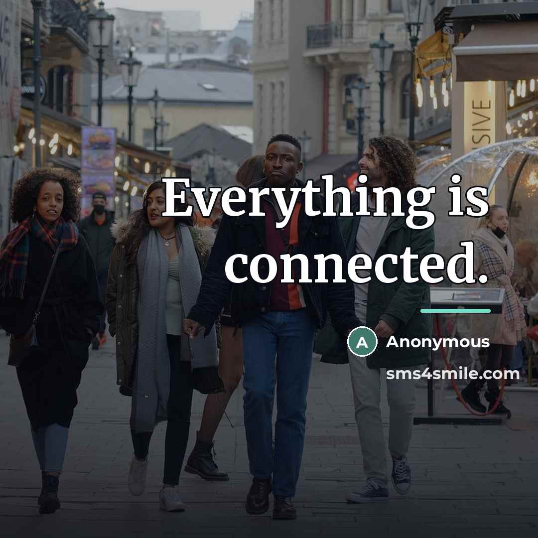 “Everything is connected.…” quote by Anonymous