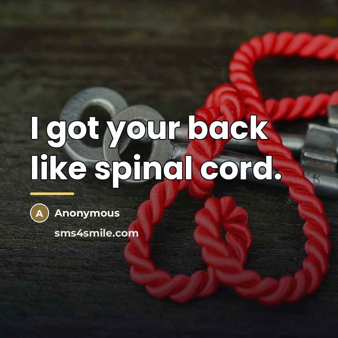“I got your back like spinal cord.…” quote by Anonymous