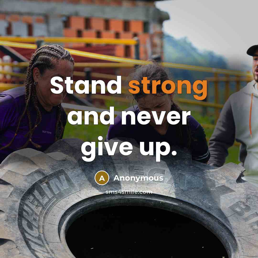 “Stand strong and never give up.” quote by Anonymous