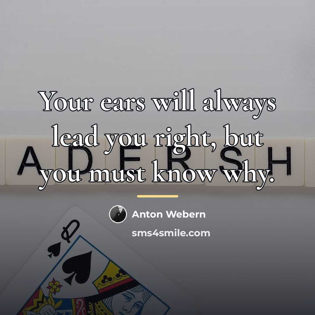 “Your ears will always lead you right, but you must…” quote by Anton Webern