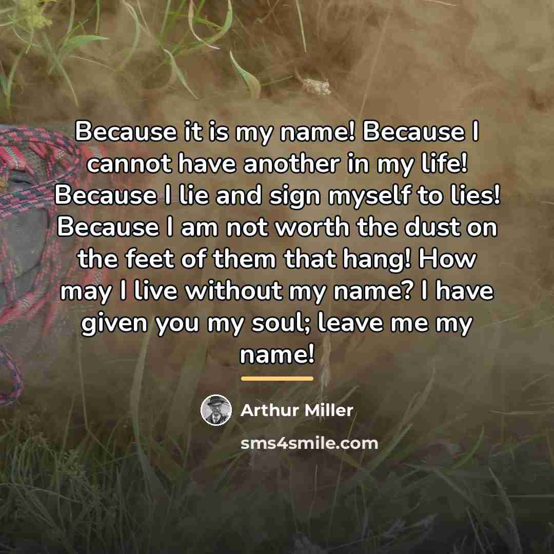“Because it is my name! Because I cannot have another…” quote by Arthur Miller