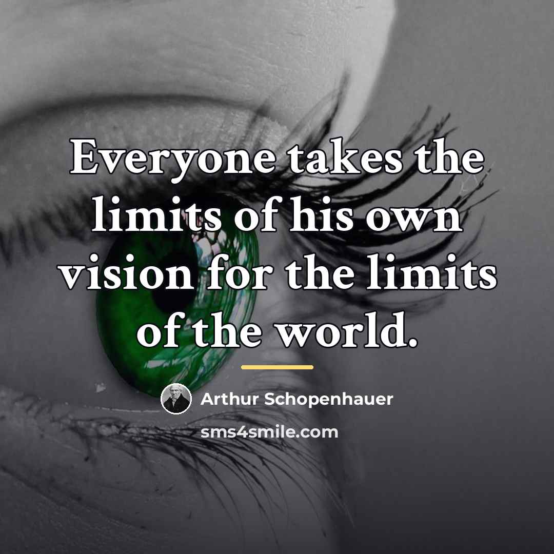 “Everyone takes the limits of his own vision for the…” quote by Arthur Schopenhauer