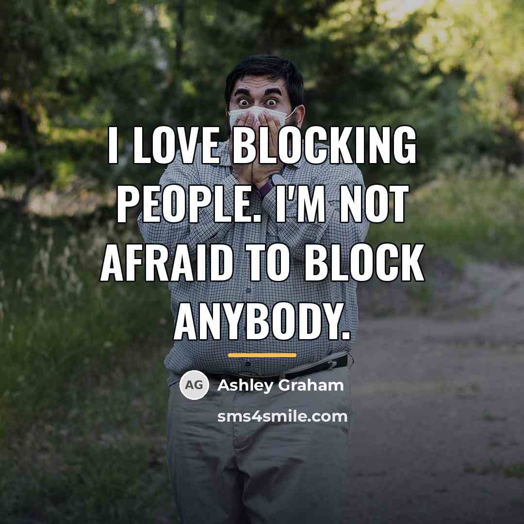 “I love blocking people. I'm not afraid to block anybody.…” quote by Ashley Graham
