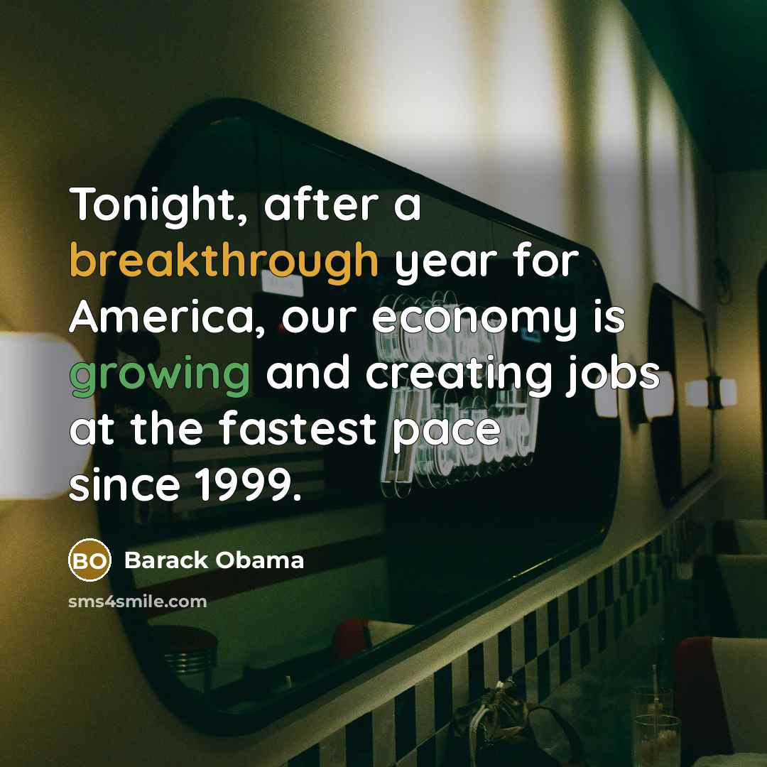 “Tonight, after a breakthrough year for America, our economy is growing and creating jobs at the fastest pace since 1999.” quote by Barack Obama