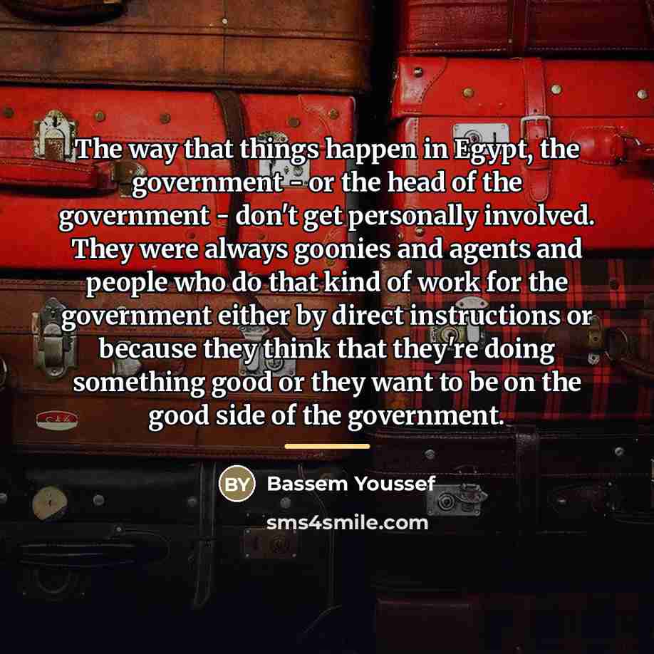 “The way that things happen in Egypt, the government -…” quote by Bassem Youssef