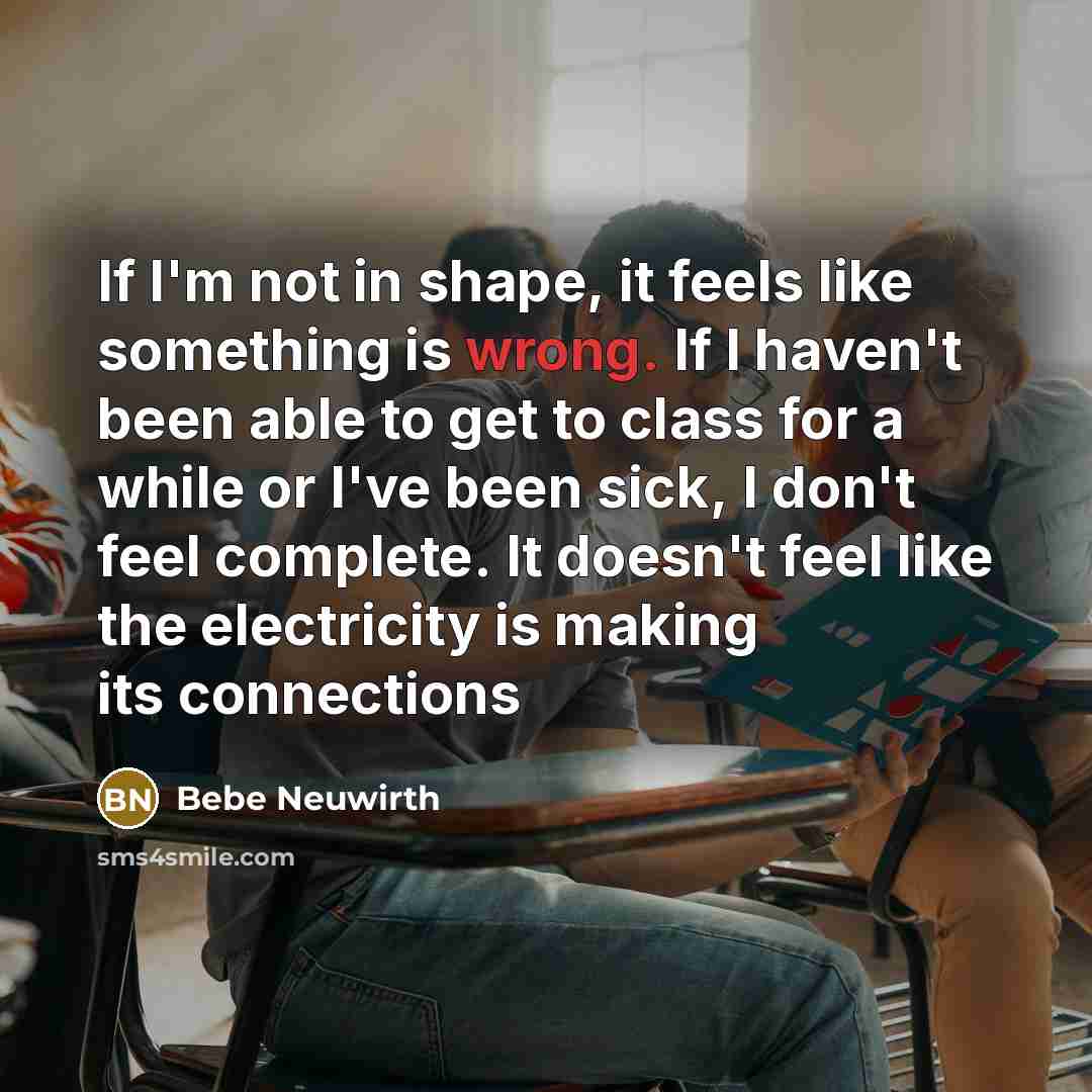 “If I'm not in shape, it feels like something is…” quote by Bebe Neuwirth