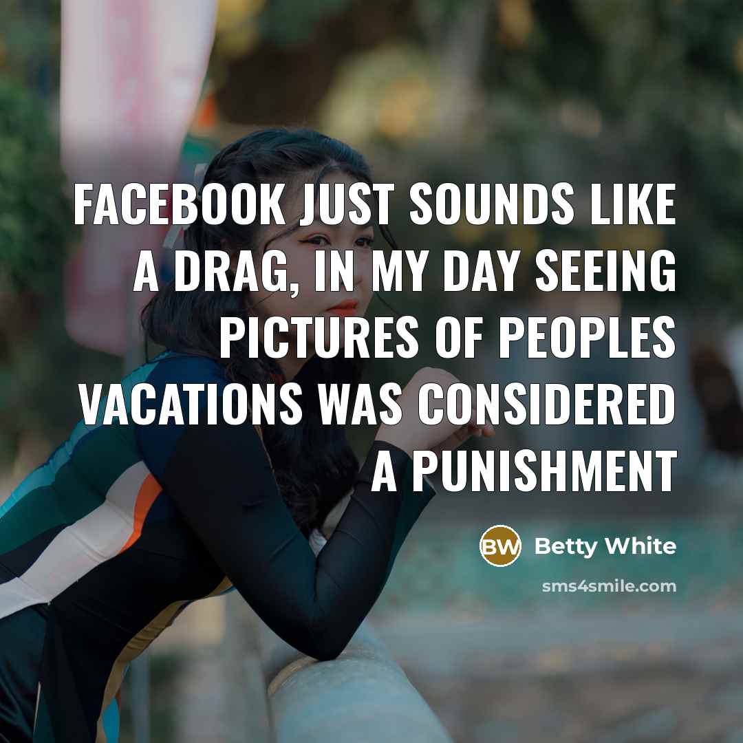 “Facebook just sounds like a drag, in my day seeing…” quote by Betty White