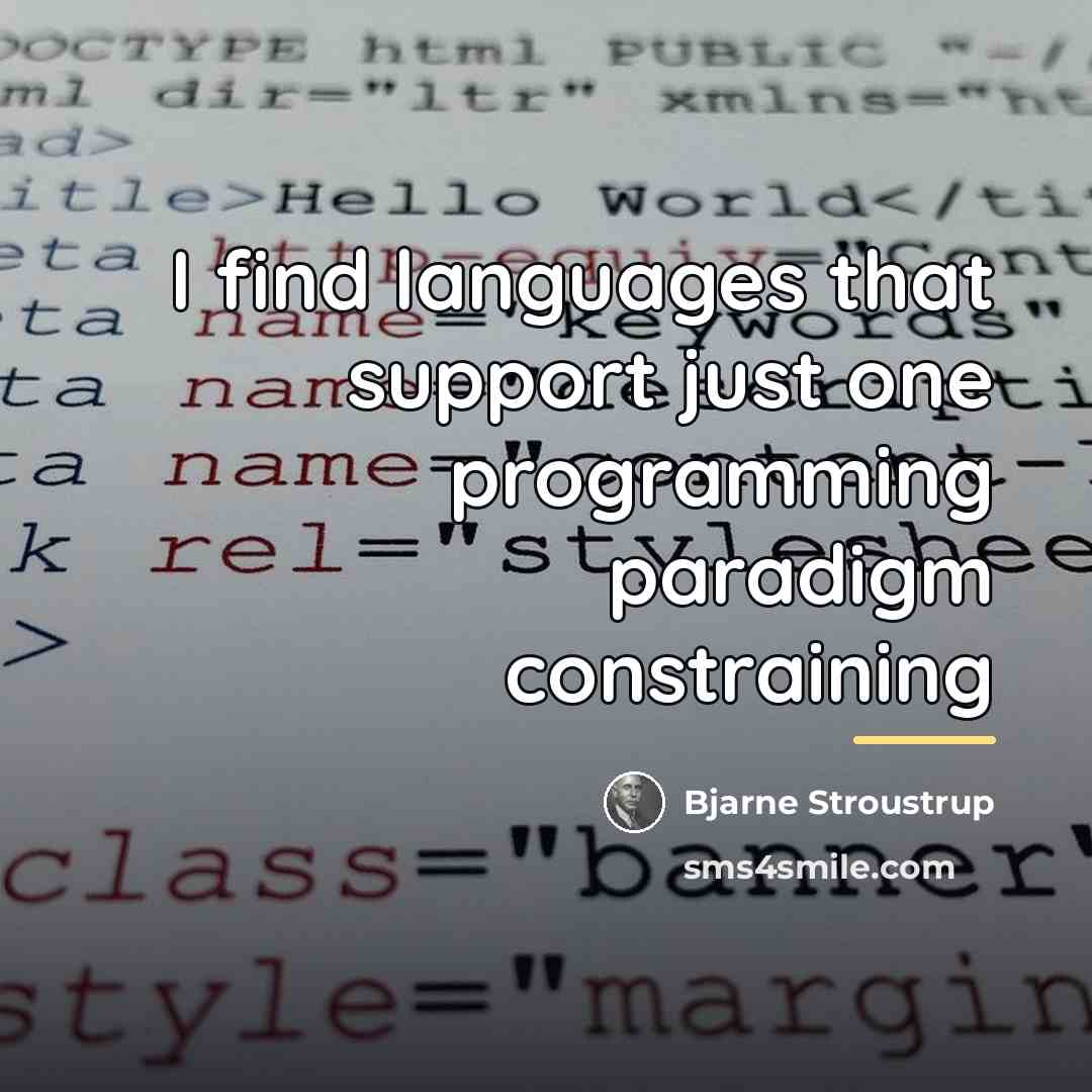 “I find languages that support just one programming paradigm constraining…” quote by Bjarne Stroustrup