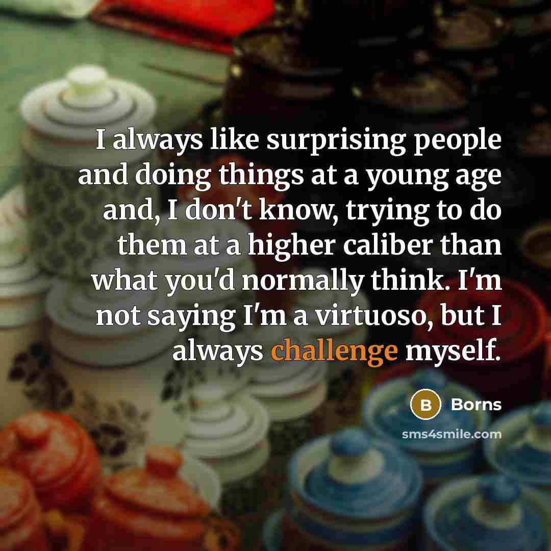 “I always like surprising people and doing things at a…” quote by Borns