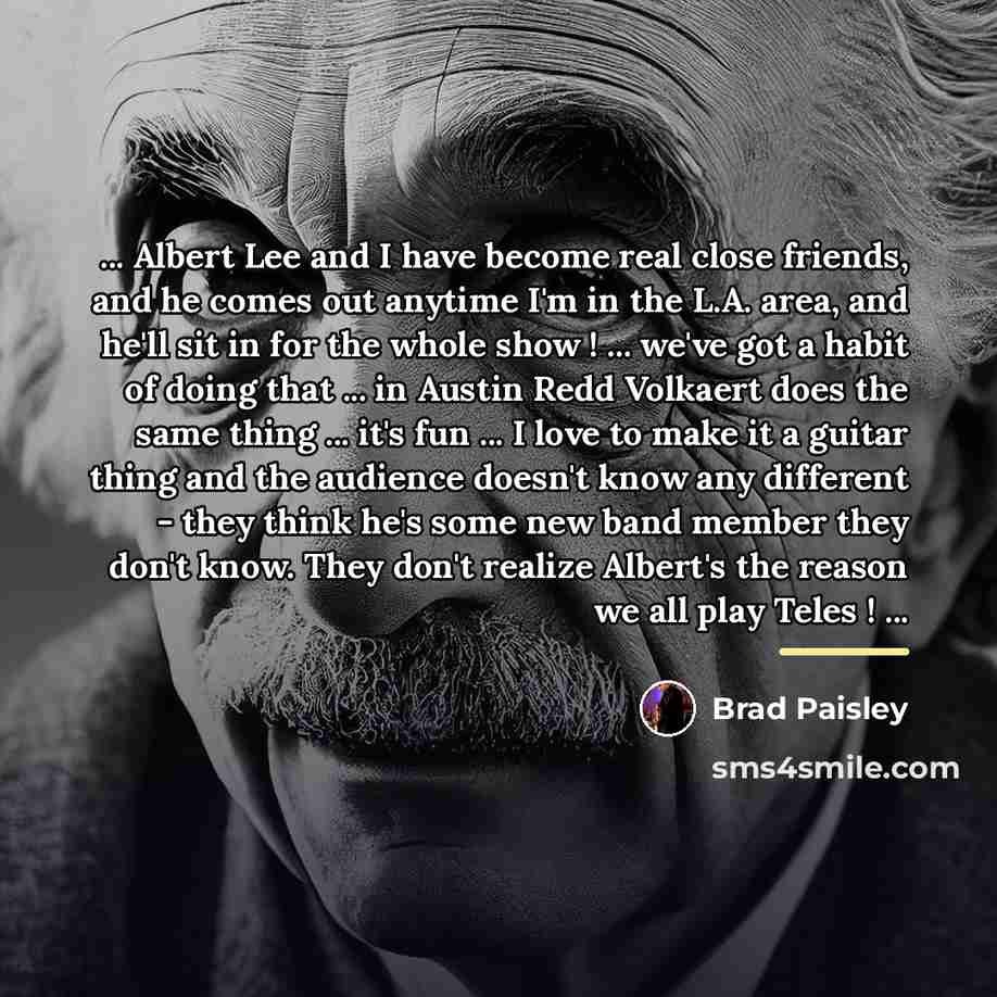 “... Albert Lee and I have become real close friends,…” quote by Brad Paisley