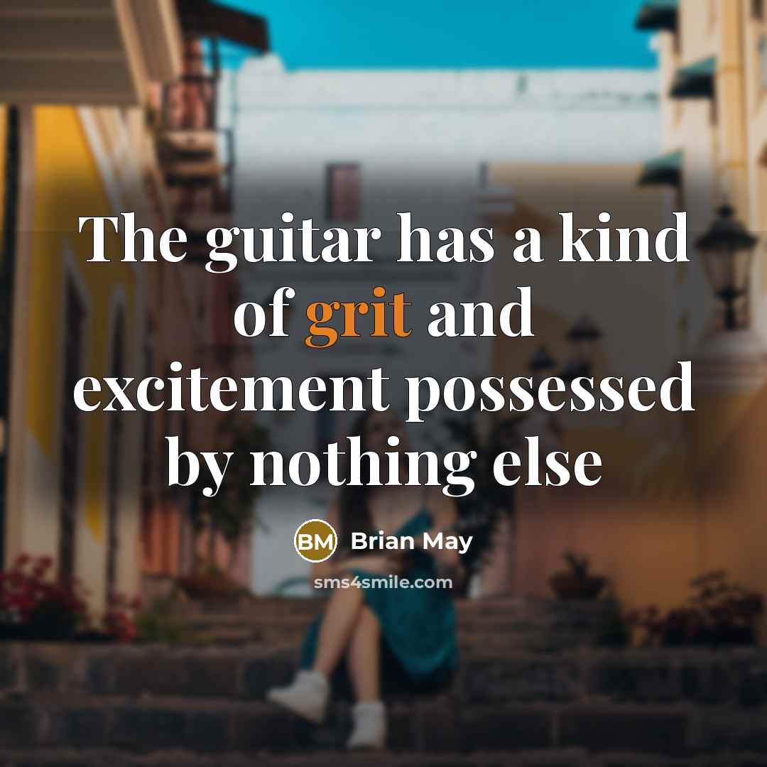 “The guitar has a kind of grit and excitement possessed…” quote by Brian May