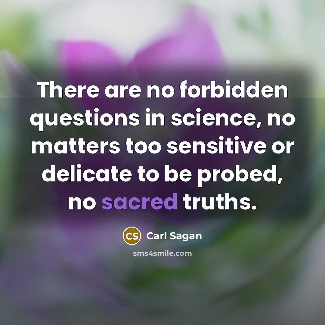 “There are no forbidden questions in science, no matters too…” quote by Carl Sagan