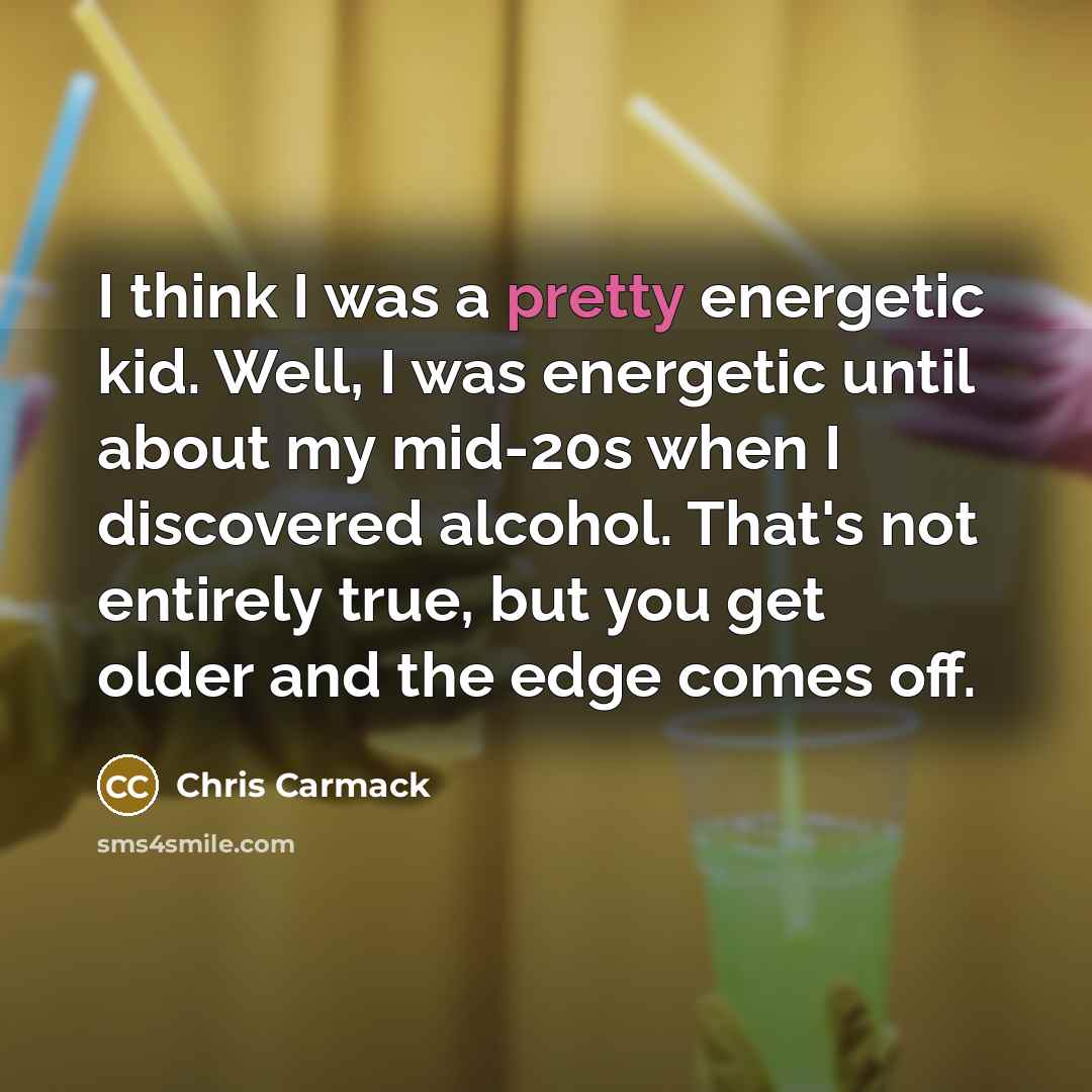 “I think I was a pretty energetic kid. Well, I…” quote by Chris Carmack