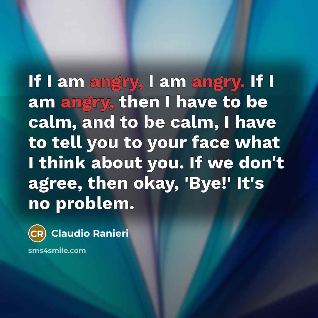“If I am angry, I am angry. If I am…” quote by Claudio Ranieri