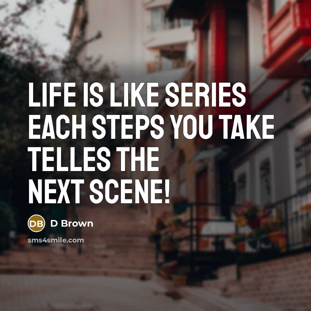 “Life is like series each steps you take telles the…” quote by D Brown