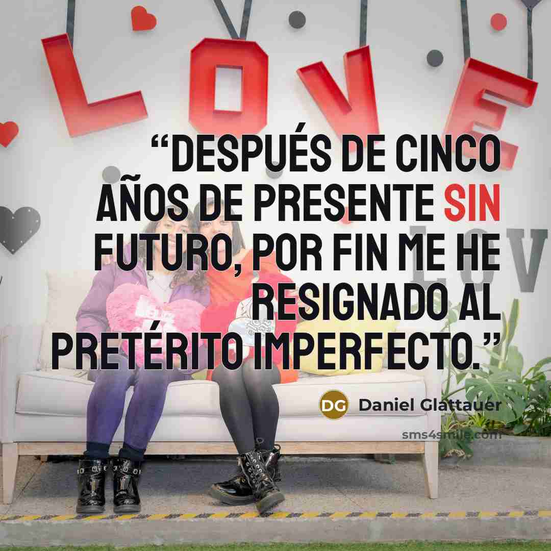 “Después de cinco años de presente sin futuro, por fin me he resignado al pretérito imperfecto.” quote by Daniel Glattauer