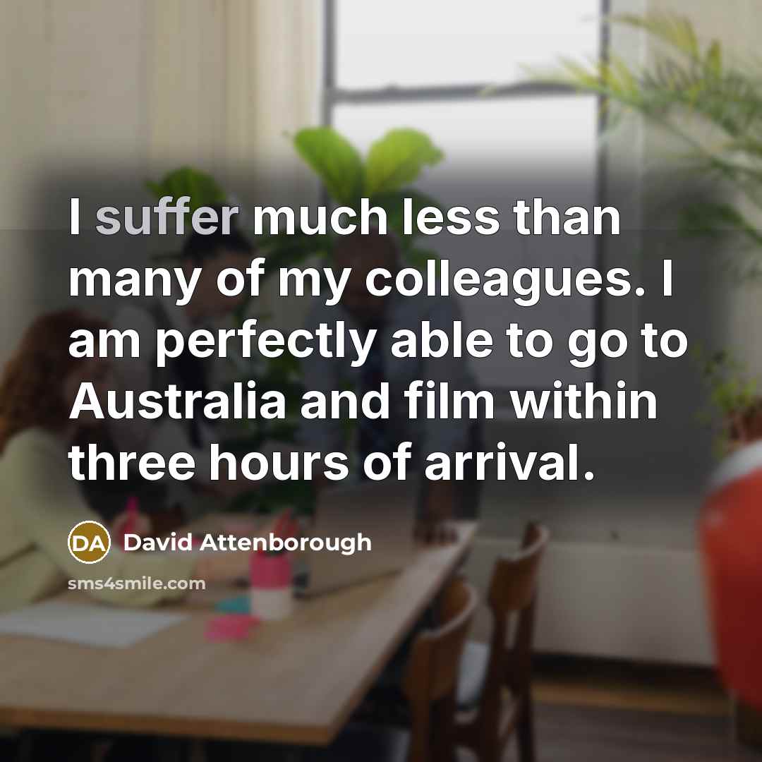 “I suffer much less than many of my colleagues. I…” quote by David Attenborough