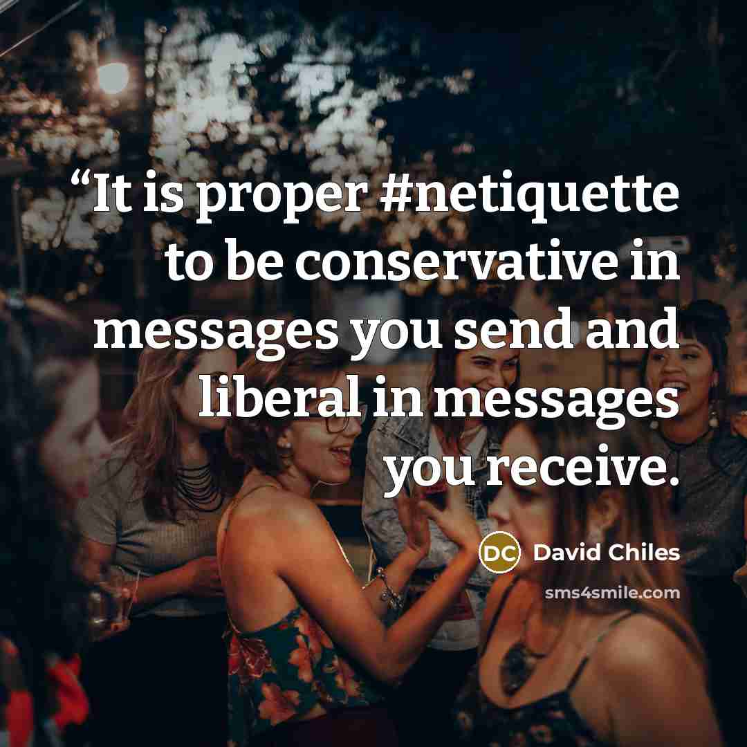 ““It is proper #netiquette to be conservative in messages you send and liberal in messages you receive.” quote by David Chiles
