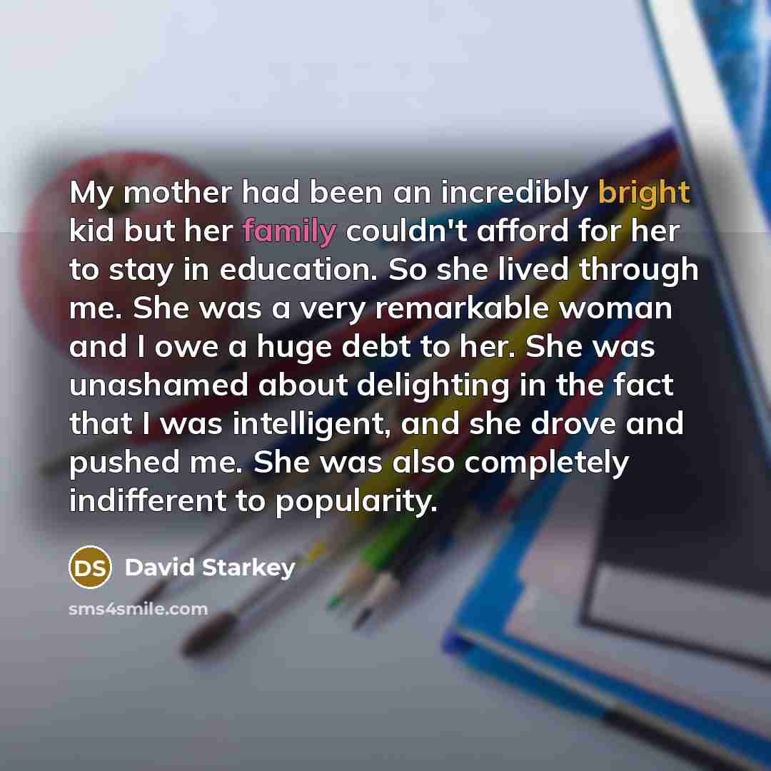 “My mother had been an incredibly bright kid but her…” quote by David Starkey
