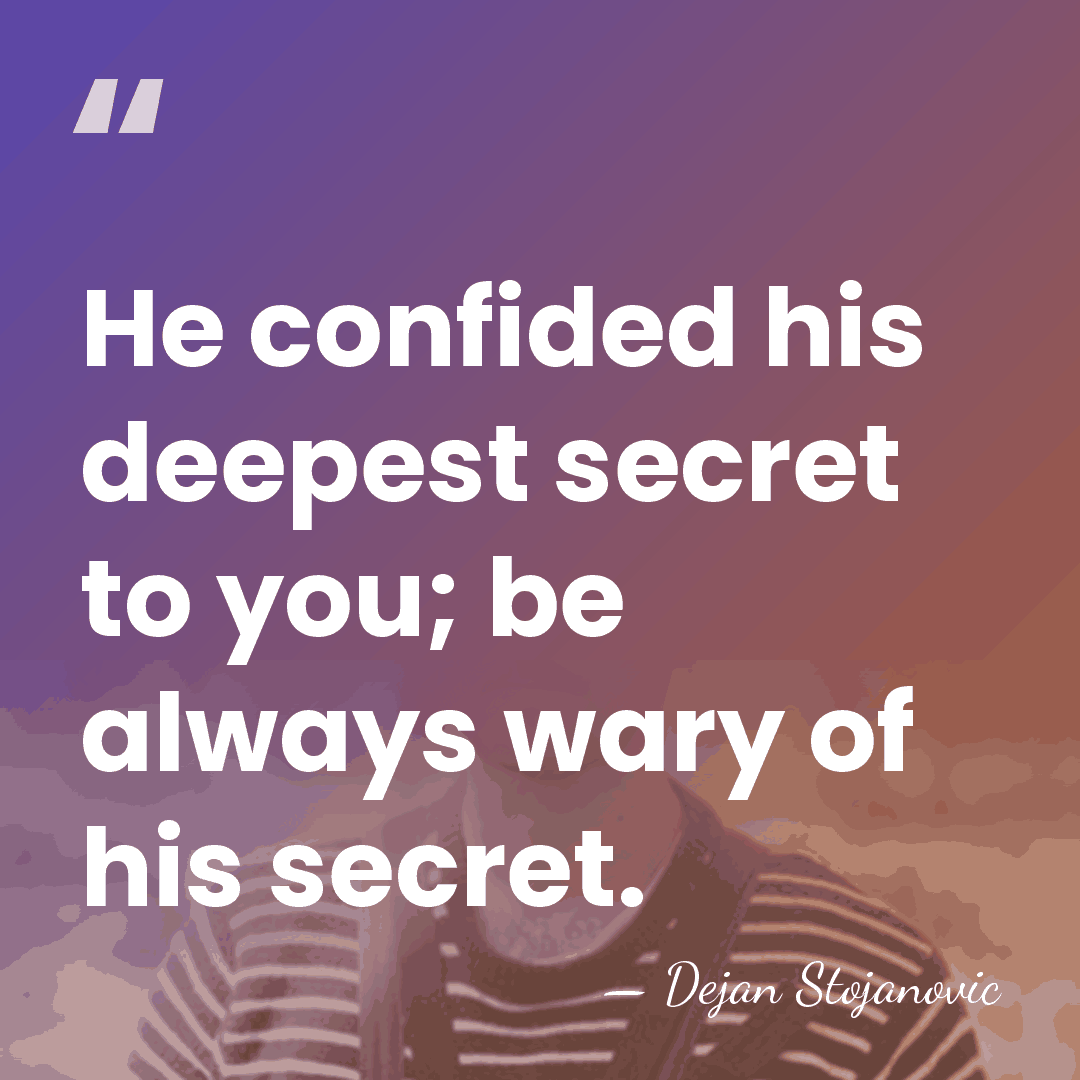 He confided his deepest secret to you; be always wary of his&hellip; - Dejan Stojanovic