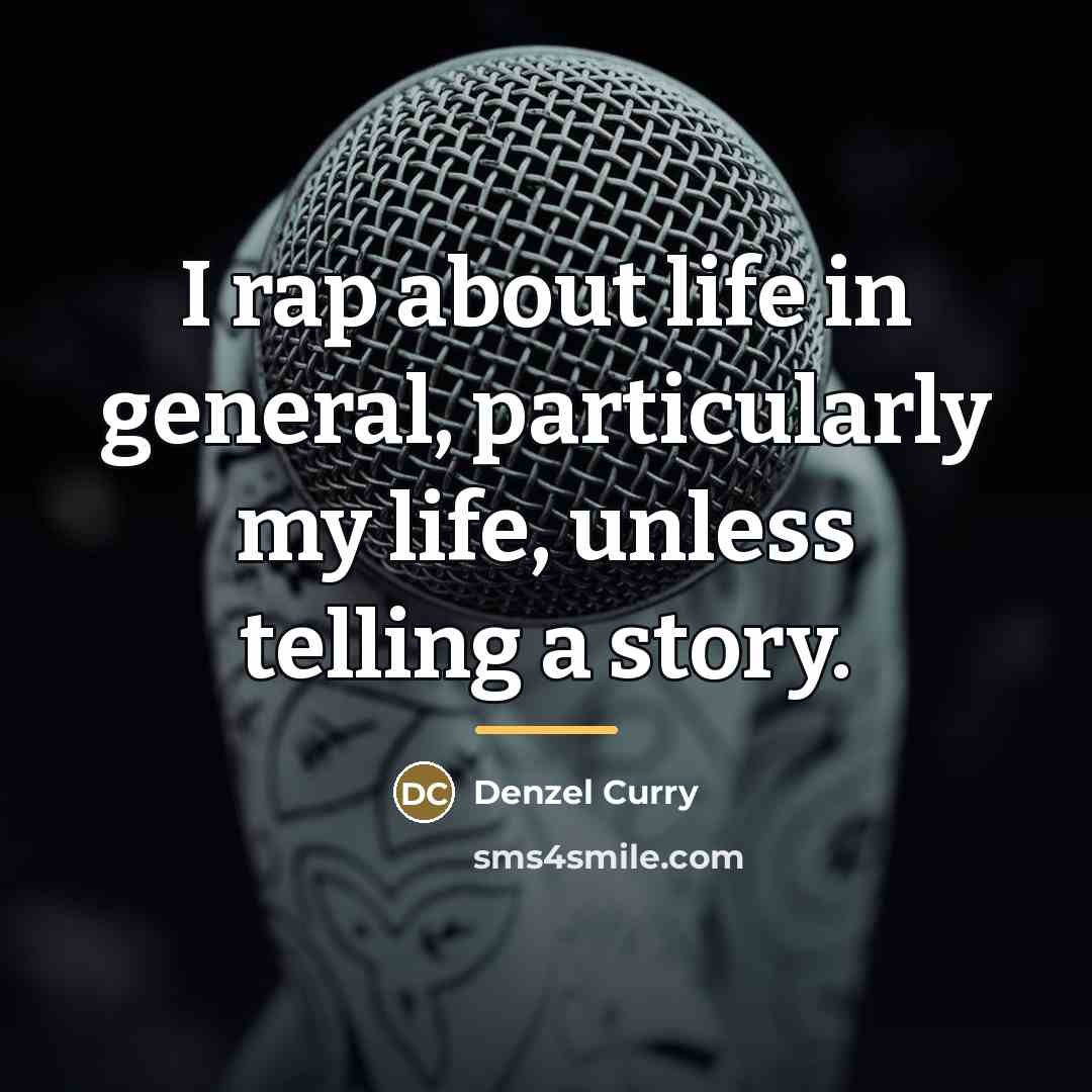 “I rap about life in general, particularly my life, unless…” quote by Denzel Curry