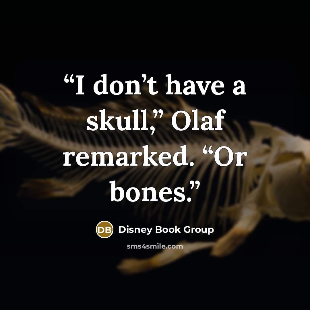 “I don’t have a skull,” Olaf remarked. “Or bones.” quote by Disney Book Group