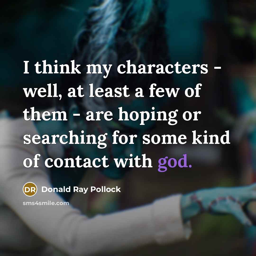 “I think my characters - well, at least a few…” quote by Donald Ray Pollock