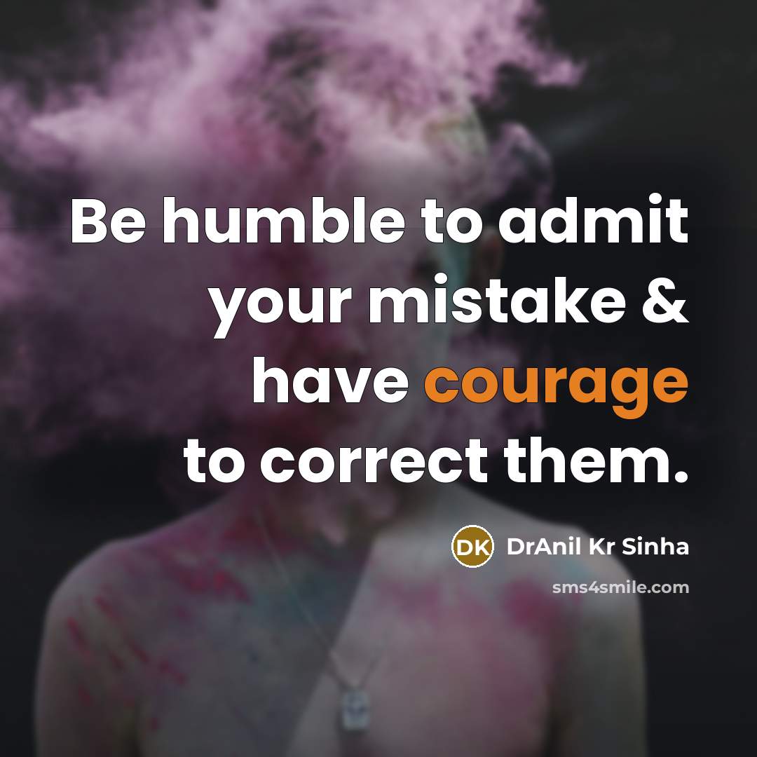 “Be humble to admit your mistake & have courage to…” quote by DrAnil Kr Sinha