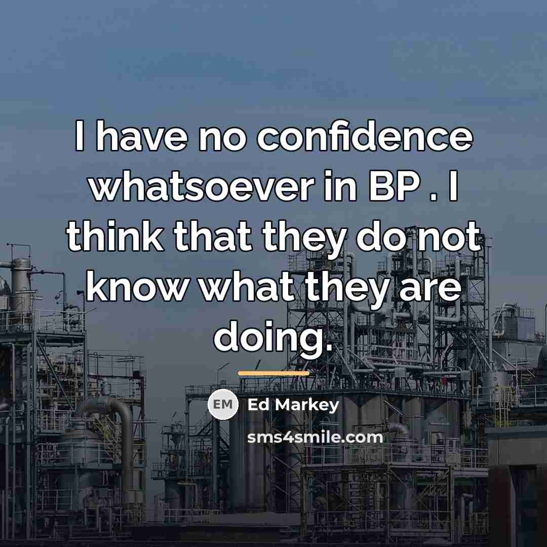 “I have no confidence whatsoever in BP . I think…” quote by Ed Markey